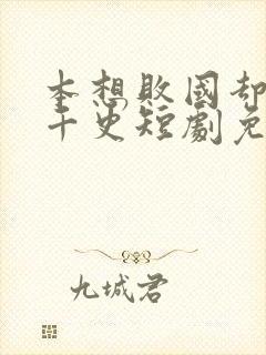 本想败国却名垂千史短剧免费观看