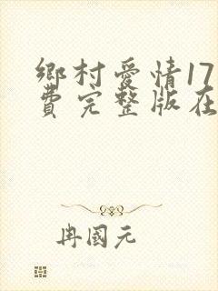 乡村爱情17免费完整版在线6080