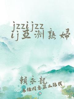 jzzijzzij亚洲熟妇