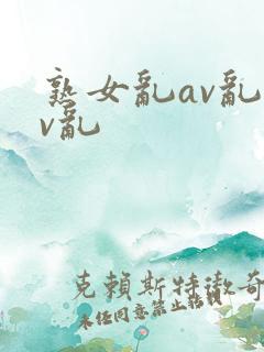 熟女乱av乱av乱