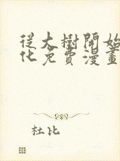从大树开始的进化免费漫画软件