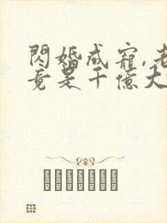 闪婚成宠,老公竟是千亿大佬免费阅读