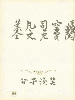 叶凡司空嫣小说全文免费阅读