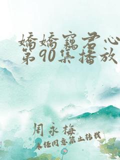 娇娇窃君心短剧第90集播放
