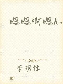 嗯嗯啊嗯h小说