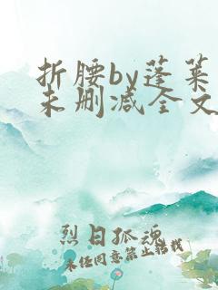 折腰by蓬莱客未删减全文免费