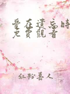 爱在遗忘时泰剧免费观看