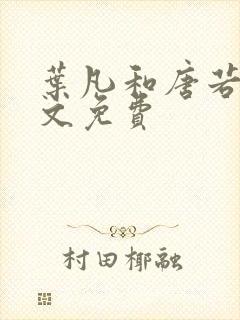 叶凡和唐若雪全文免费