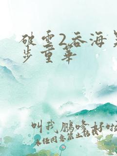 破云2吞海吴雩步重华