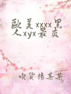 欧美xxxx黑人xyx最爽
