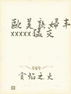 欧美熟妇丰满乱xxxxx猛交
