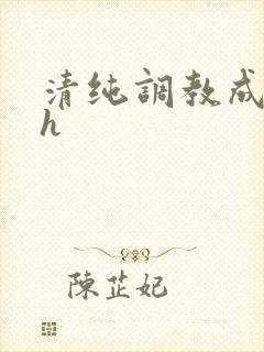 清纯调教成欲女h