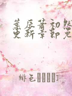 叶辰萧初然刚刚更新章节免费