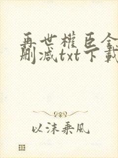 再世权臣全文无删减txt下载