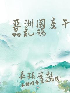 亚洲国产午夜精品乱码