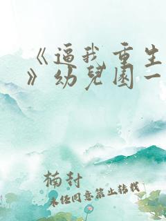 《逼我重生是吧》幼儿园一把手