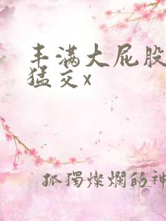 丰满大屁股熟妇猛交x