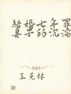 结婚七年罪与泪妻子的沉沦路结局