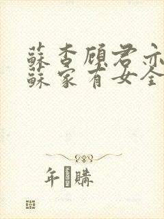 苏杳顾君亦小说苏家有女全文免费阅读笔趣阁