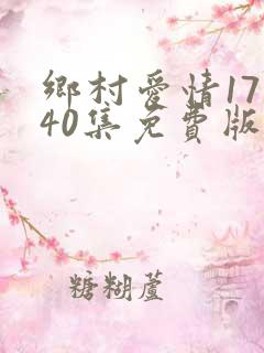 乡村爱情17部40集免费版
