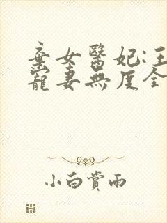 弃女医妃:王爷宠妻无度全文免费阅读