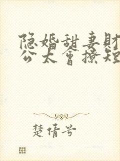 隐婚甜妻财阀老公太会撩短剧在线观看