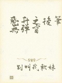 飞升之后笔趣阁无弹窗