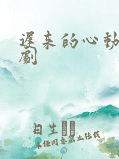 迟来的心动 短剧