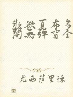 欢欲夏布多笔趣阁无弹窗全文阅读