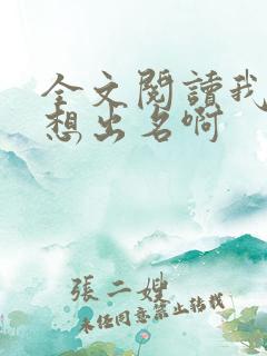 全文阅读我真没想出名啊