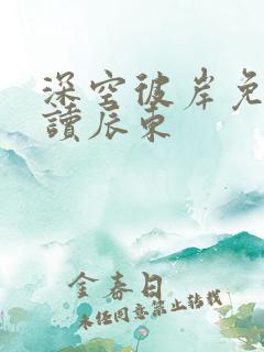深空彼岸免费阅读辰东