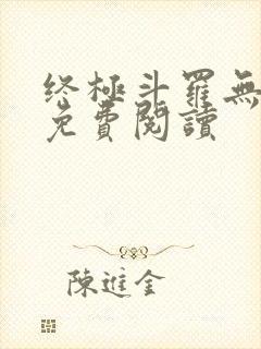终极斗罗无弹窗免费阅读