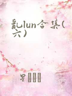 乱lun合集(六)