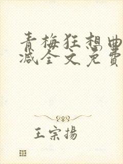 青梅狂想曲无删减全文免费阅读