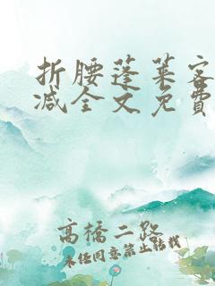 折腰蓬莱客无删减全文免费阅读