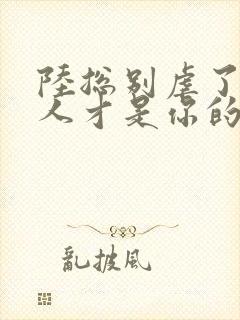 陆总别虐了,夫人才是你的白月光小说