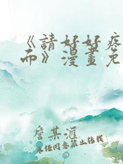 《请好好疼爱里面》漫画免费