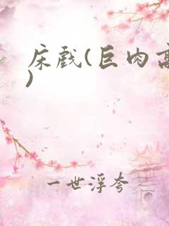 床戏(巨肉高h)