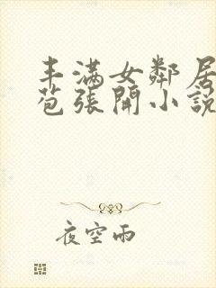 丰满女邻居的嫩苞张开小说