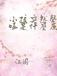 小孩突然声音沙哑是什么原因