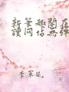 新笔趣阁在线阅读网站无弹窗