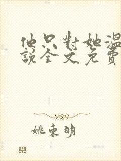 他只对她温柔小说全文免费阅读