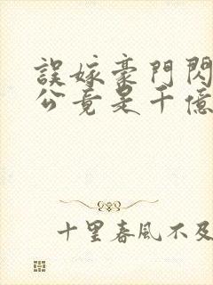 误嫁豪门闪婚老公竟是千亿首富