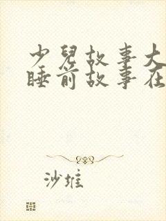 少儿故事大全 睡前故事在线听