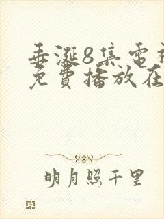 垂涎8集电视剧免费播放在线观看