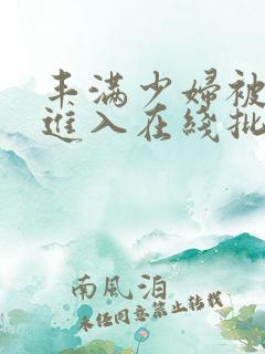 丰满少妇被猛烈进入在线批播放