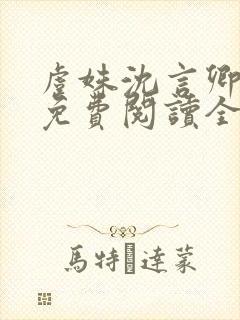 虞姝沈言卿小说免费阅读全文无弹窗