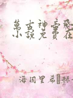 万古神帝飞天鱼小说免费在线听