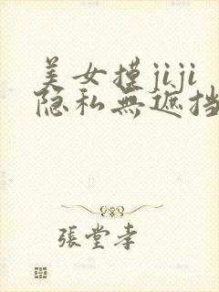 美女摸jiji隐私无遮挡黑丝免费视频