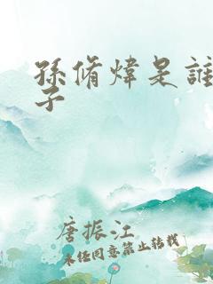 孙修炜是谁的儿子